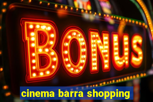 cinema barra shopping